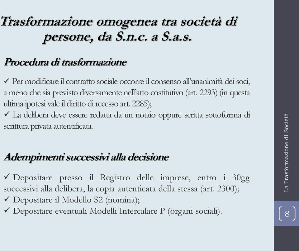 2285); La delibera deve essere redatta da un notaio oppure scritta sottoforma di scrittura privata autentificata.