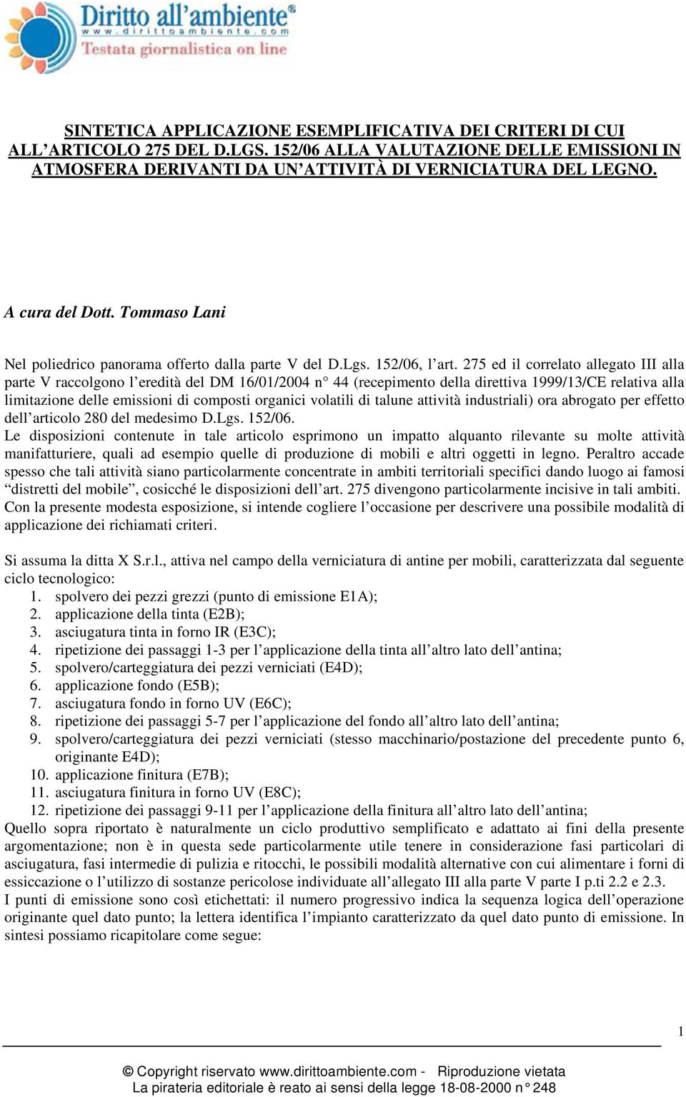 275 ed il correlato allegato III alla parte V raccolgono l eredità del DM 16/01/2004 n 44 (recepimento della direttiva 1999/13/CE relativa alla limitazione delle emissioni di composti organici