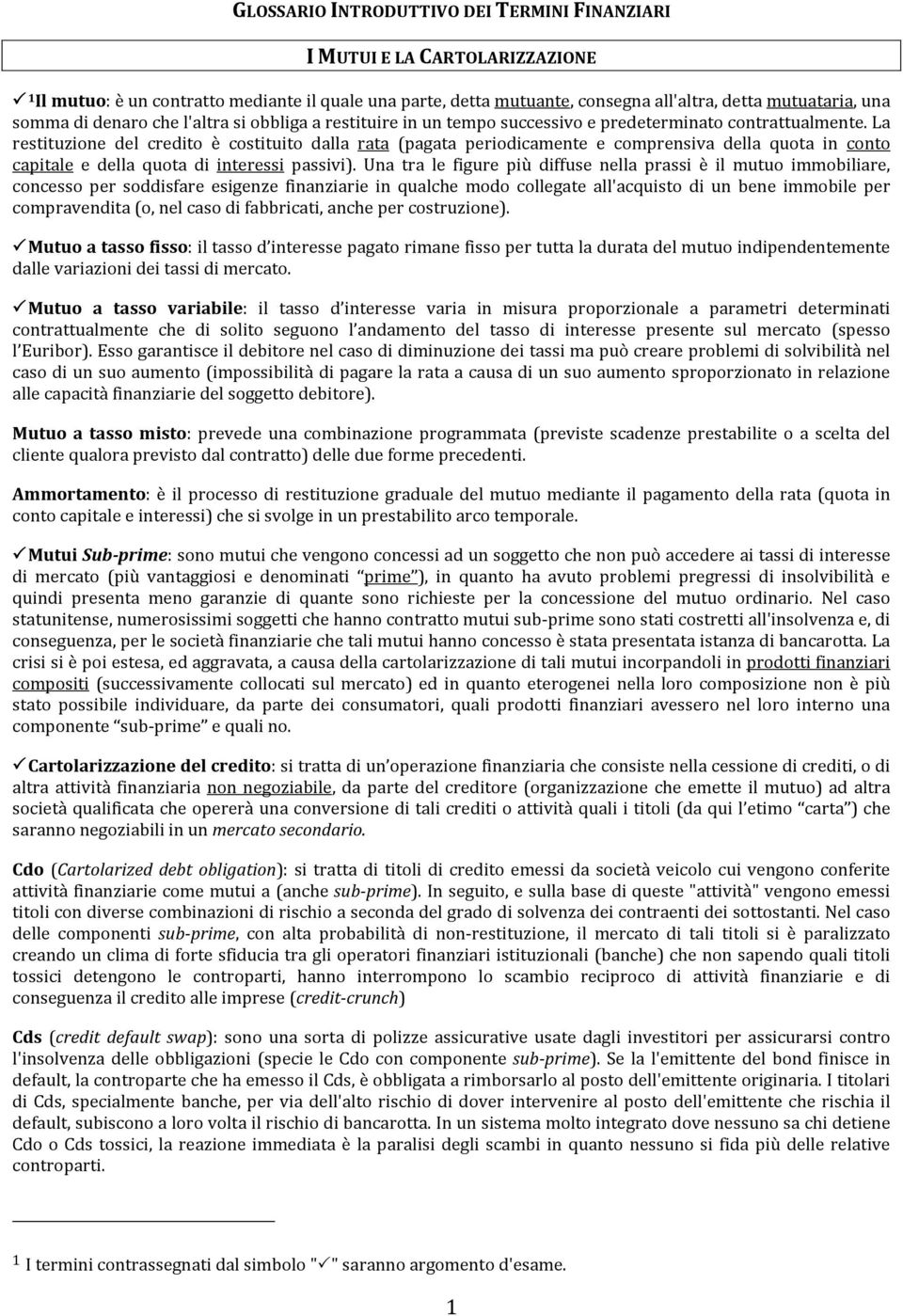 La restituzione del credito è costituito dalla rata (pagata periodicamente e comprensiva della quota in conto capitale e della quota di interessi passivi).