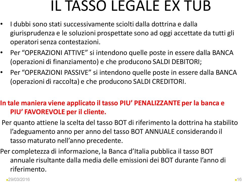 BANCA (operazioni di raccolta) e che producono SALDI CREDITORI. In tale maniera viene applicato il tasso PIU PENALIZZANTE per la banca e PIU FAVOREVOLE per il cliente.