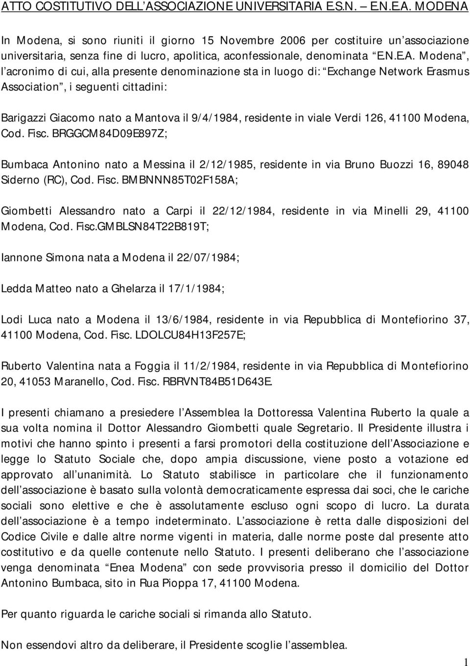 Modena, l acronimo di cui, alla presente denominazione sta in luogo di: Exchange Network Erasmus Association, i seguenti cittadini: Barigazzi Giacomo nato a Mantova il 9/4/1984, residente in viale