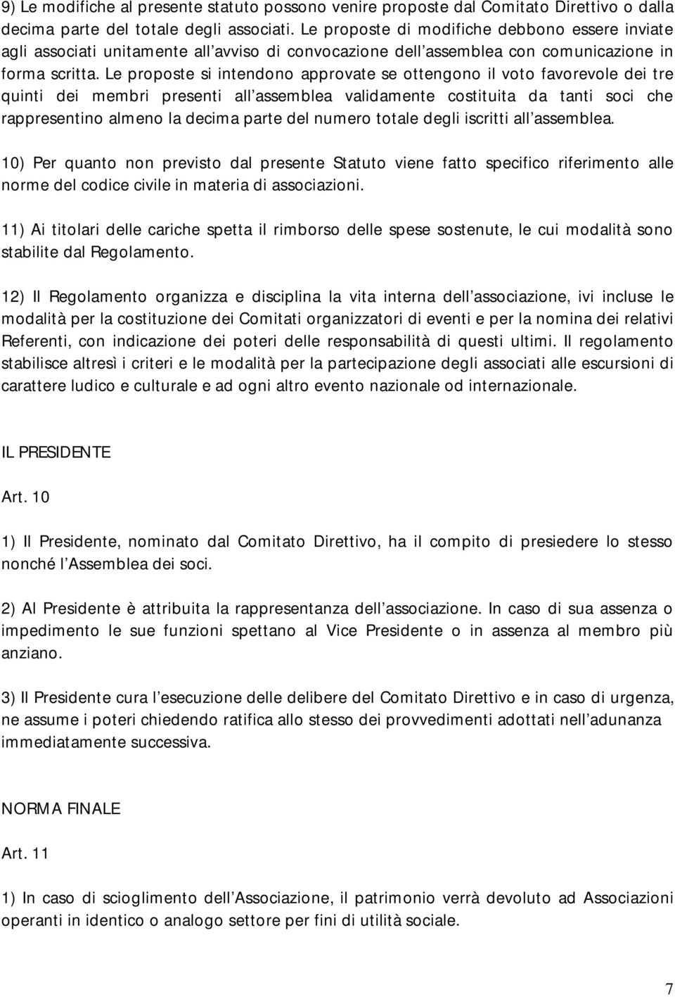 Le proposte si intendono approvate se ottengono il voto favorevole dei tre quinti dei membri presenti all assemblea validamente costituita da tanti soci che rappresentino almeno la decima parte del