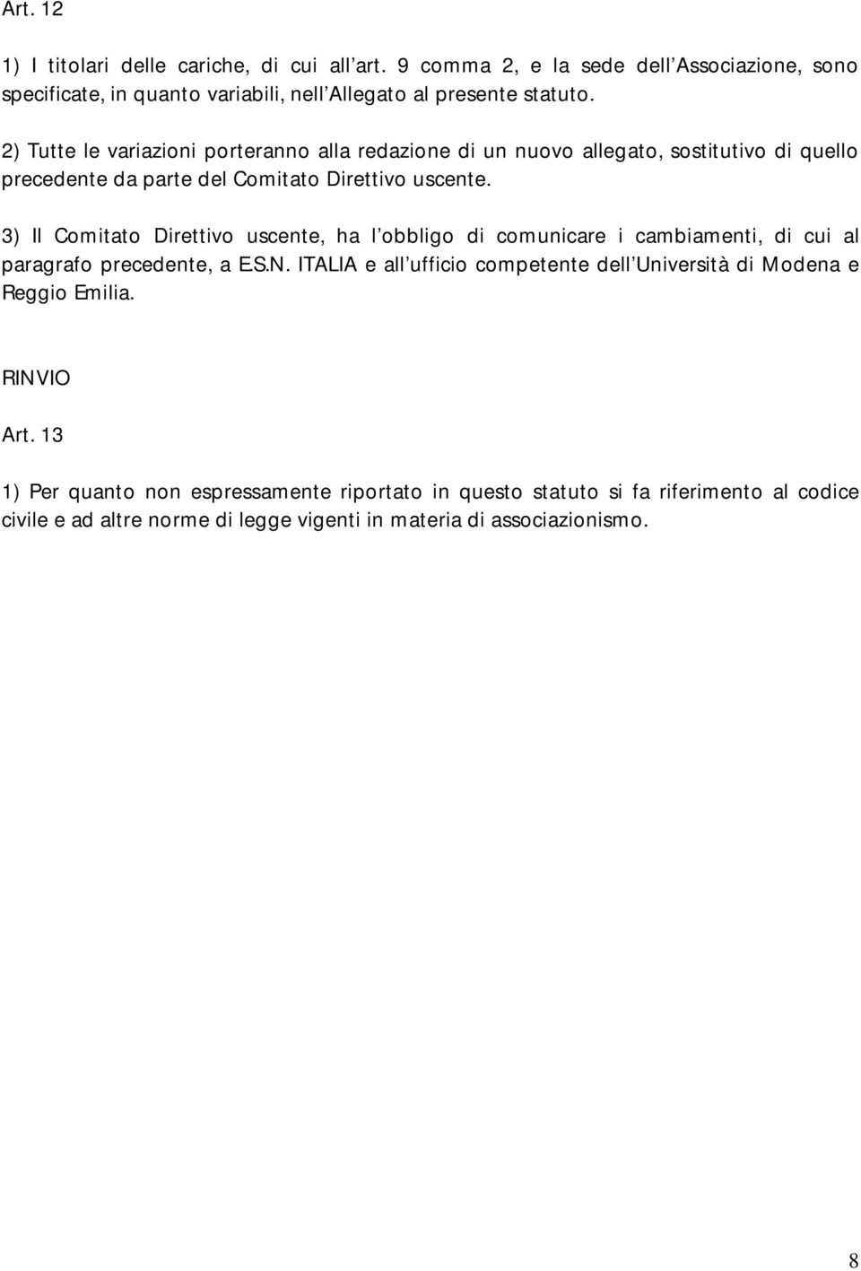 3) Il Comitato Direttivo uscente, ha l obbligo di comunicare i cambiamenti, di cui al paragrafo precedente, a E.S.N.