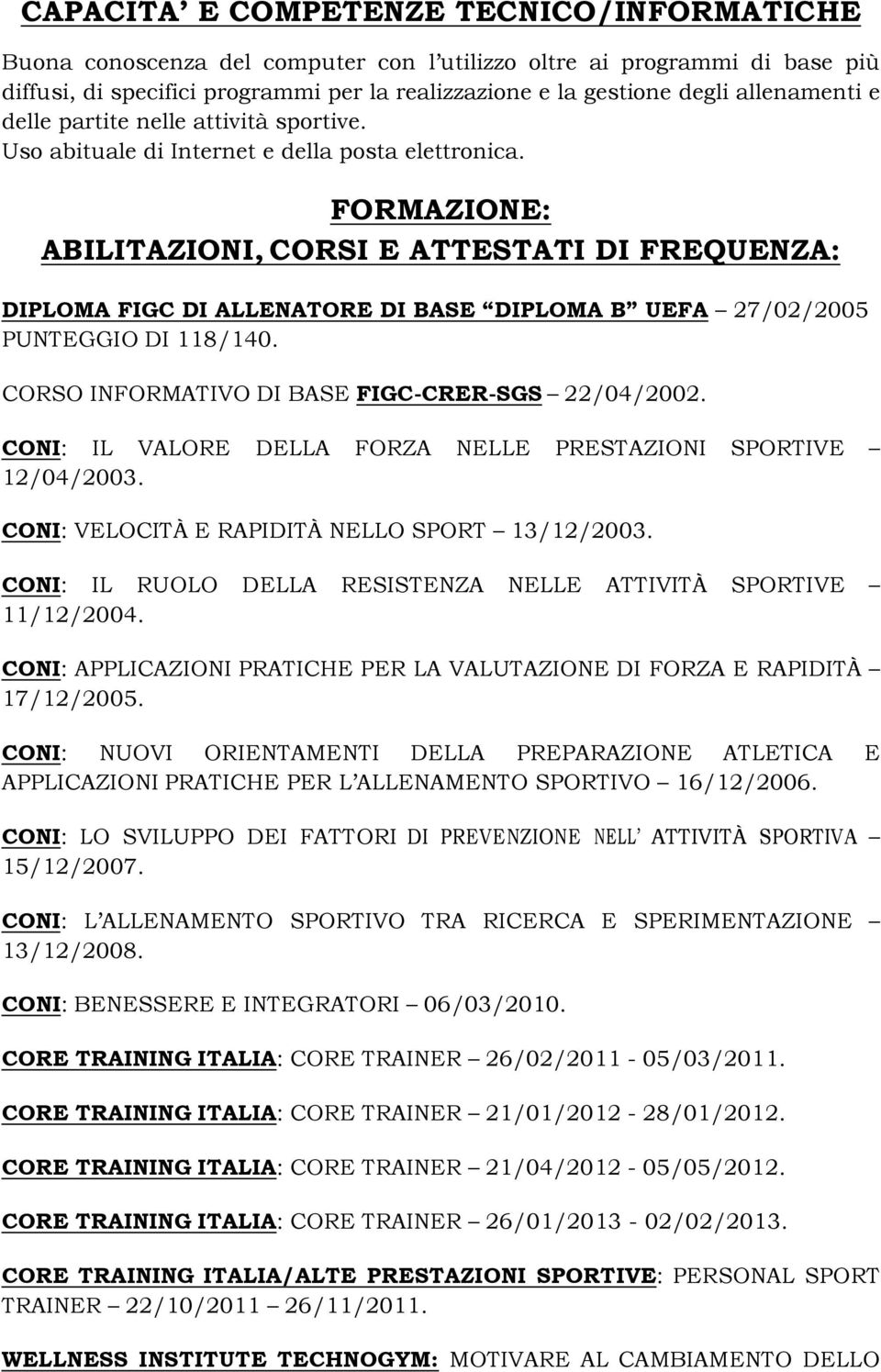 FORMAZIONE: ABILITAZIONI, CORSI E ATTESTATI DI FREQUENZA: DIPLOMA FIGC DI ALLENATORE DI BASE DIPLOMA B UEFA 27/02/2005 PUNTEGGIO DI 118/140. CORSO INFORMATIVO DI BASE FIGC-CRER-SGS 22/04/2002.