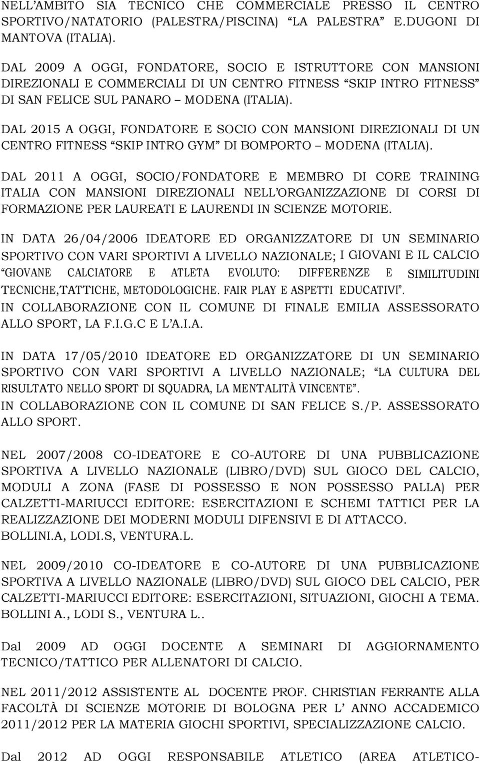 DAL 2015 A OGGI, FONDATORE E SOCIO CON MANSIONI DIREZIONALI DI UN CENTRO FITNESS SKIP INTRO GYM DI BOMPORTO MODENA (ITALIA).