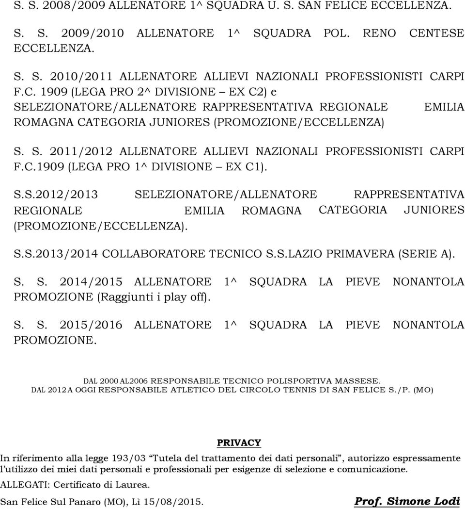 C.1909 (LEGA PRO 1^ DIVISIONE EX C1). S.S.2012/2013 SELEZIONATORE/ALLENATORE RAPPRESENTATIVA REGIONALE EMILIA ROMAGNA CATEGORIA JUNIORES (PROMOZIONE/ECCELLENZA). S.S.2013/2014 COLLABORATORE TECNICO S.