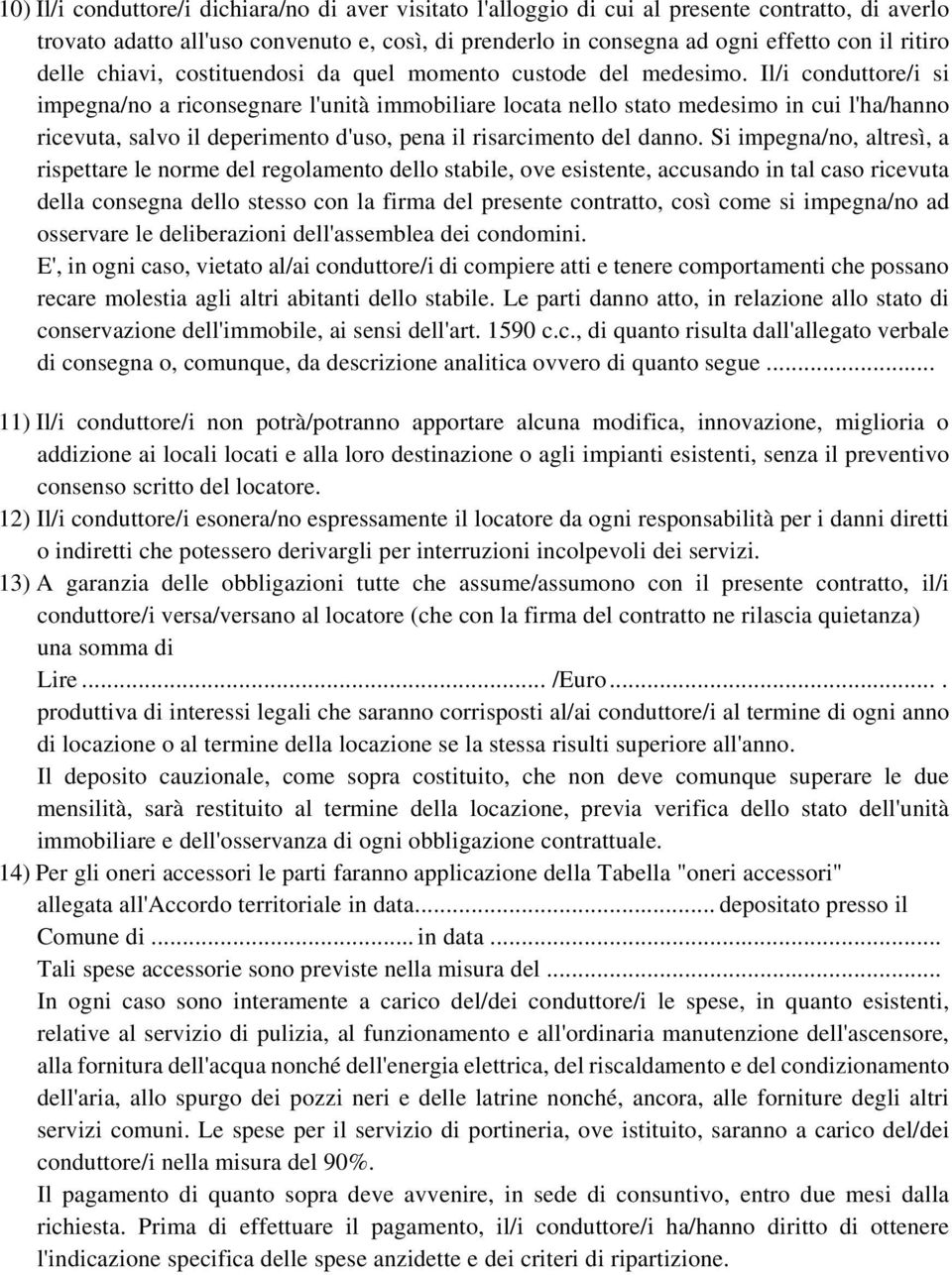 Il/i conduttore/i si impegna/no a riconsegnare l'unità immobiliare locata nello stato medesimo in cui l'ha/hanno ricevuta, salvo il deperimento d'uso, pena il risarcimento del danno.