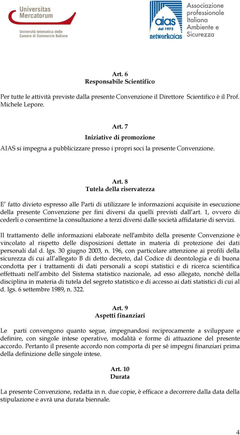 8 Tutela della riservatezza E fatto divieto espresso alle Parti di utilizzare le informazioni acquisite in esecuzione della presente Convenzione per fini diversi da quelli previsti dall art.