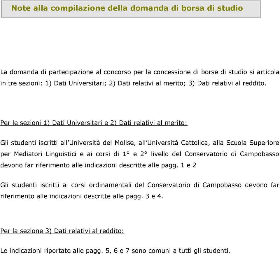 Per le sezioni 1) Dati Universitari e 2) Dati relativi al merito: Gli studenti iscritti all Università del Molise, all Università Cattolica, alla Scuola Superiore per Mediatori Linguistici e ai corsi