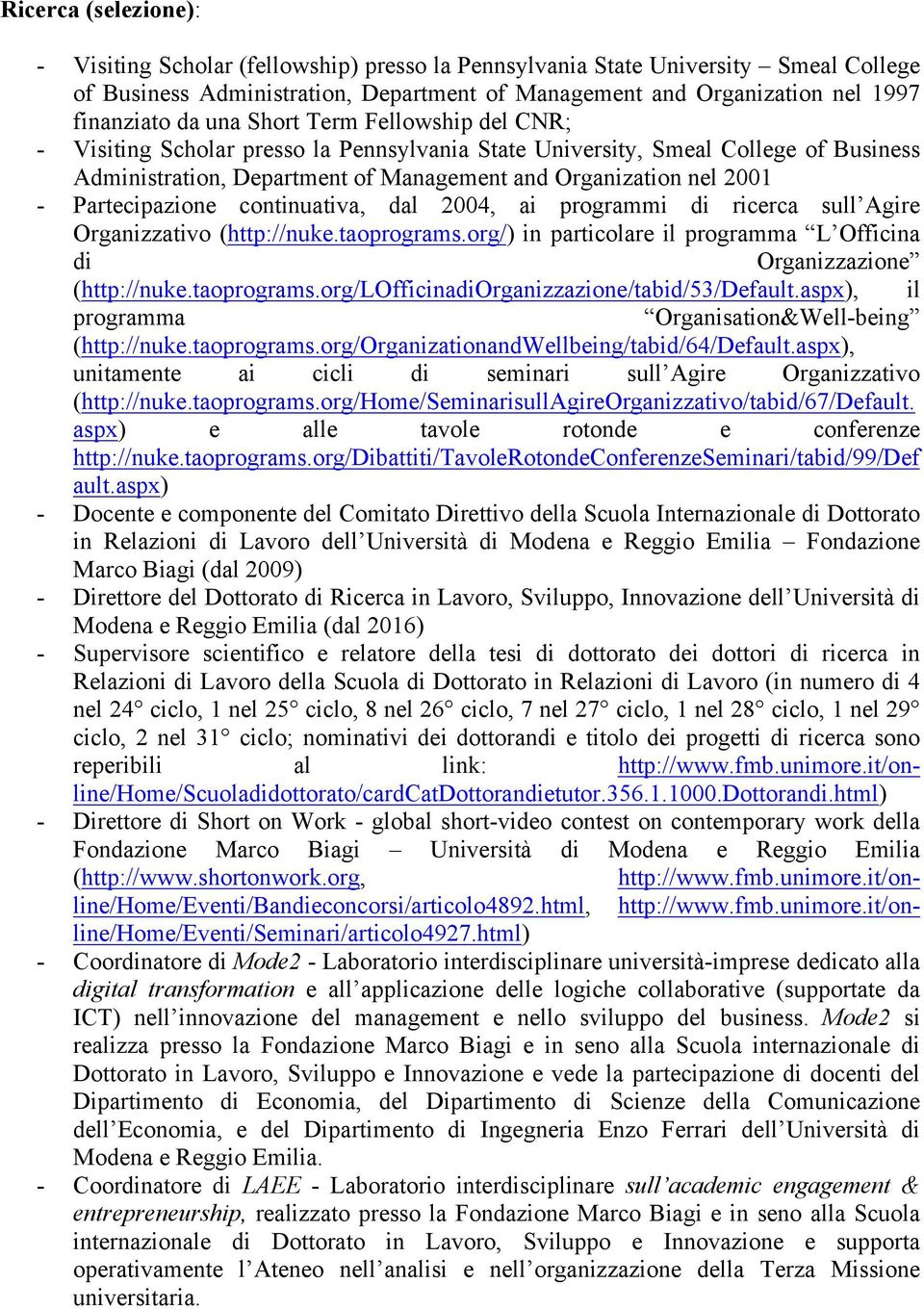 Partecipazione continuativa, dal 2004, ai programmi di ricerca sull Agire Organizzativo (http://nuke.taoprograms.org/) in particolare il programma L Officina di Organizzazione (http://nuke.