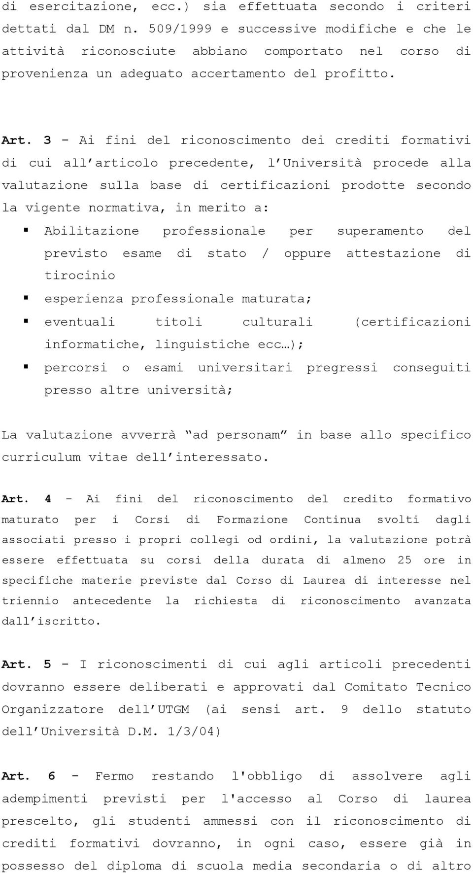 3 - Ai fini del riconoscimento dei crediti formativi di cui all articolo precedente, l Università procede alla valutazione sulla base di certificazioni prodotte secondo la vigente normativa, in