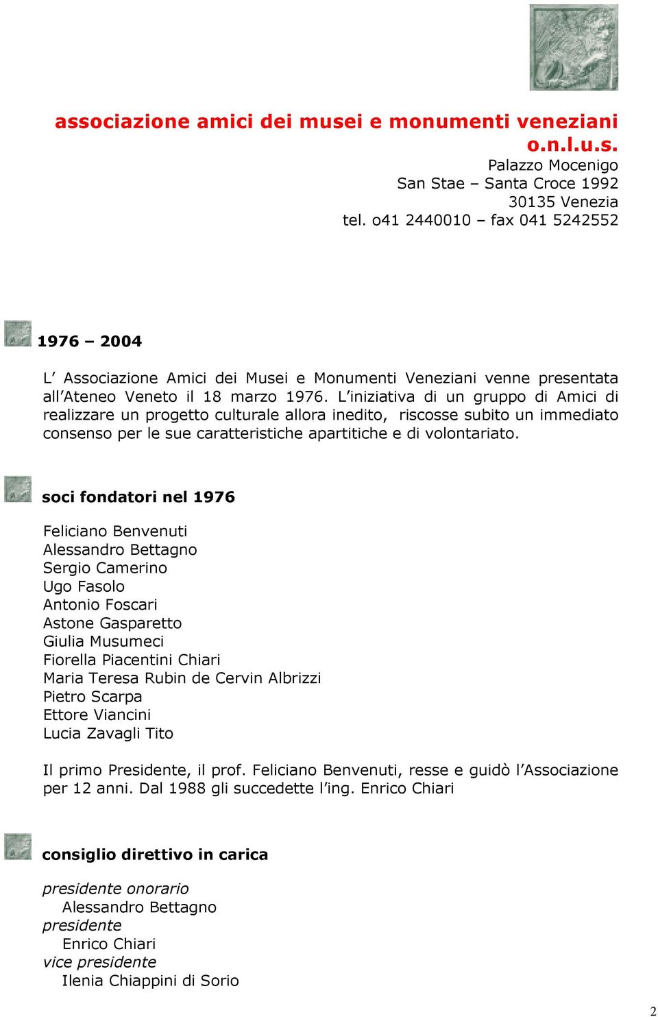 L iniziativa di un gruppo di Amici di realizzare un progetto culturale allora inedito, riscosse subito un immediato consenso per le sue caratteristiche apartitiche e di volontariato.