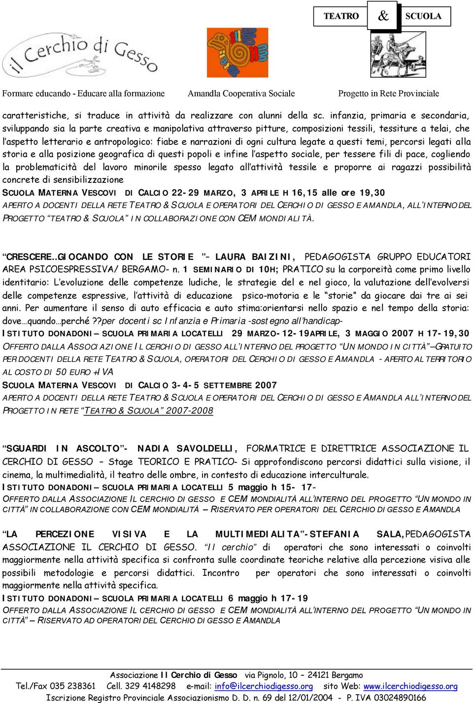 narrazioni di ogni cultura legate a questi temi, percorsi legati alla storia e alla posizione geografica di questi popoli e infine l aspetto sociale, per tessere fili di pace, cogliendo la