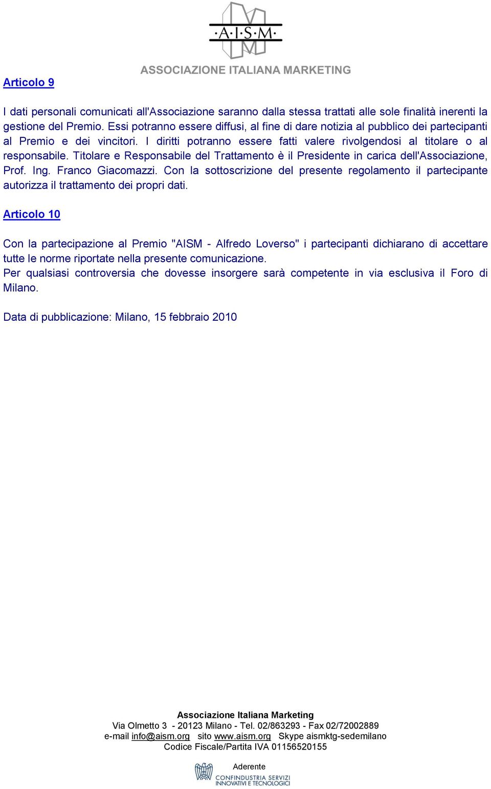 Titolare e Responsabile del Trattamento è il Presidente in carica dell'associazione, Prof. Ing. Franco Giacomazzi.