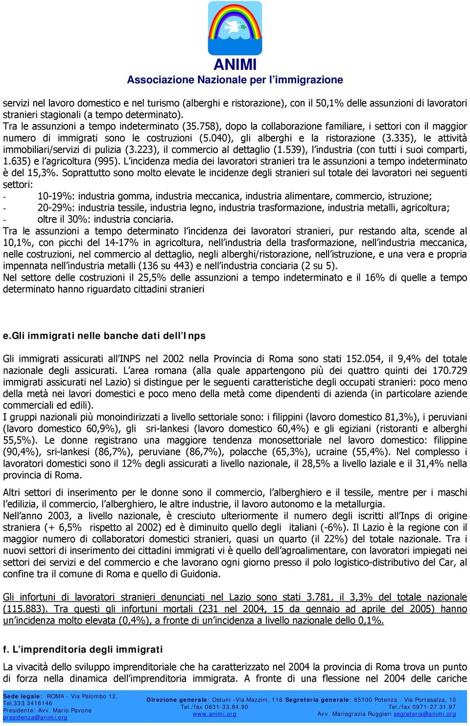 335), le attività immobiliari/servizi di pulizia (3.223), il commercio al dettaglio (1.539), l industria (con tutti i suoi comparti, 1.635) e l agricoltura (995).