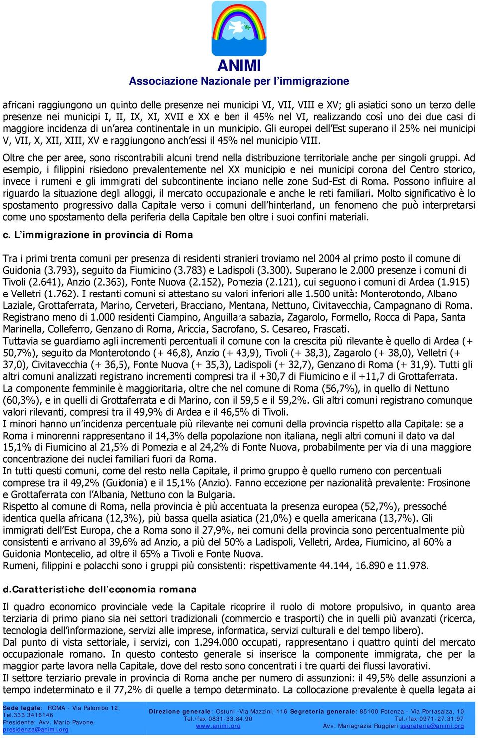 Gli europei dell Est superano il 25% nei municipi V, VII, X, XII, XIII, XV e raggiungono anch essi il 45% nel municipio VIII.