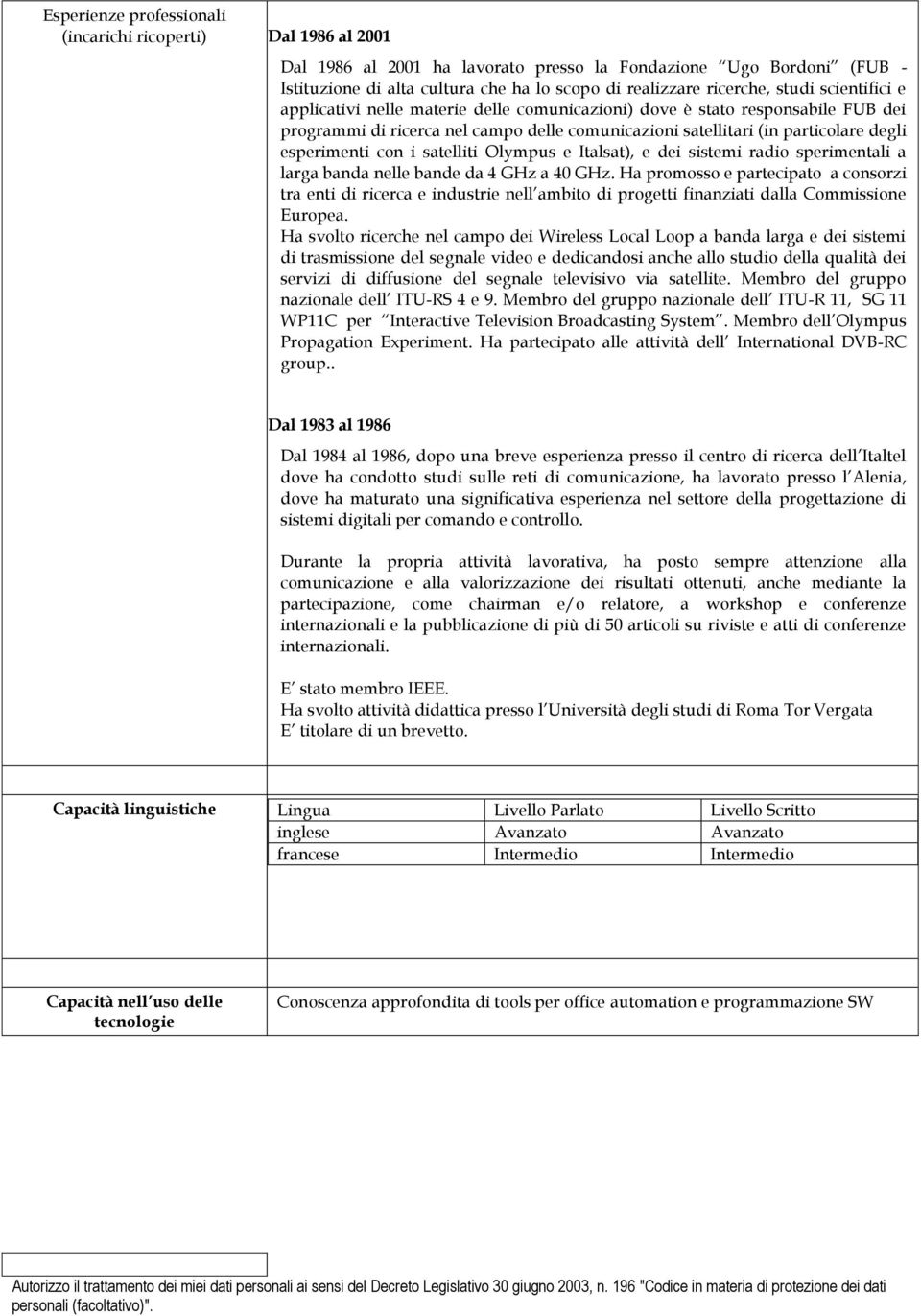 esperimenti con i satelliti Olympus e Italsat), e dei sistemi radio sperimentali a larga banda nelle bande da 4 GHz a 40 GHz.