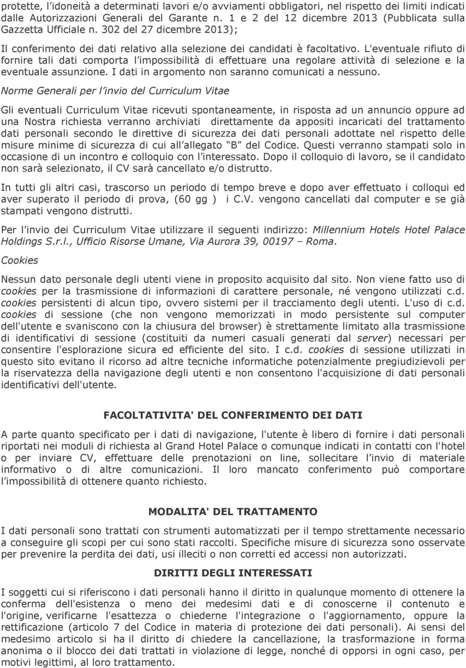 L'eventuale rifiuto di fornire tali dati comporta l impossibilità di effettuare una regolare attività di selezione e la eventuale assunzione. I dati in argomento non saranno comunicati a nessuno.