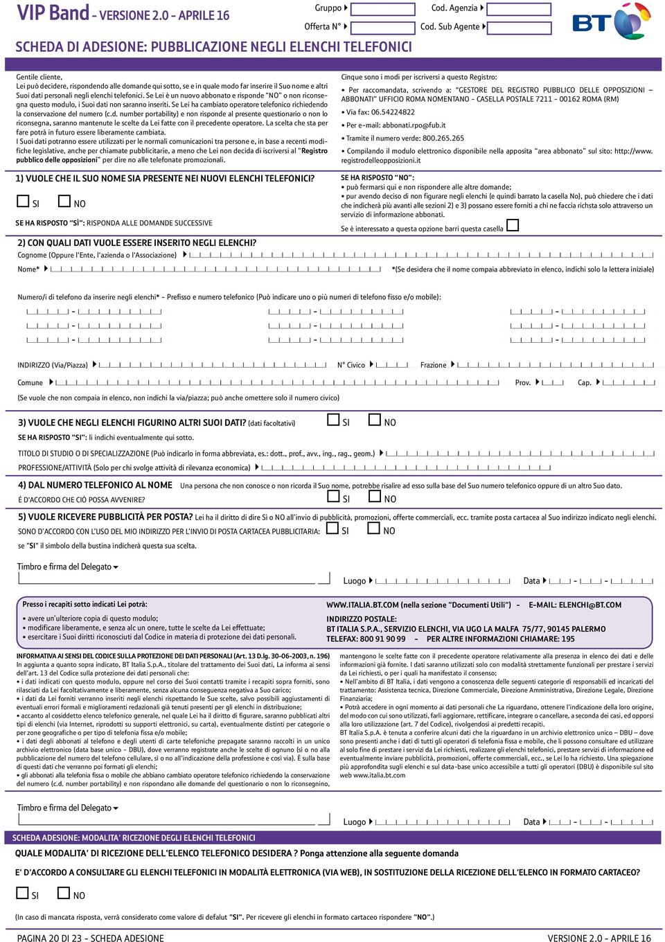 dati personali negli elenchi telefonici. Se Lei è un nuovo abbonato e risponde NO o non riconsegna questo modulo, i Suoi dati non saranno inseriti.