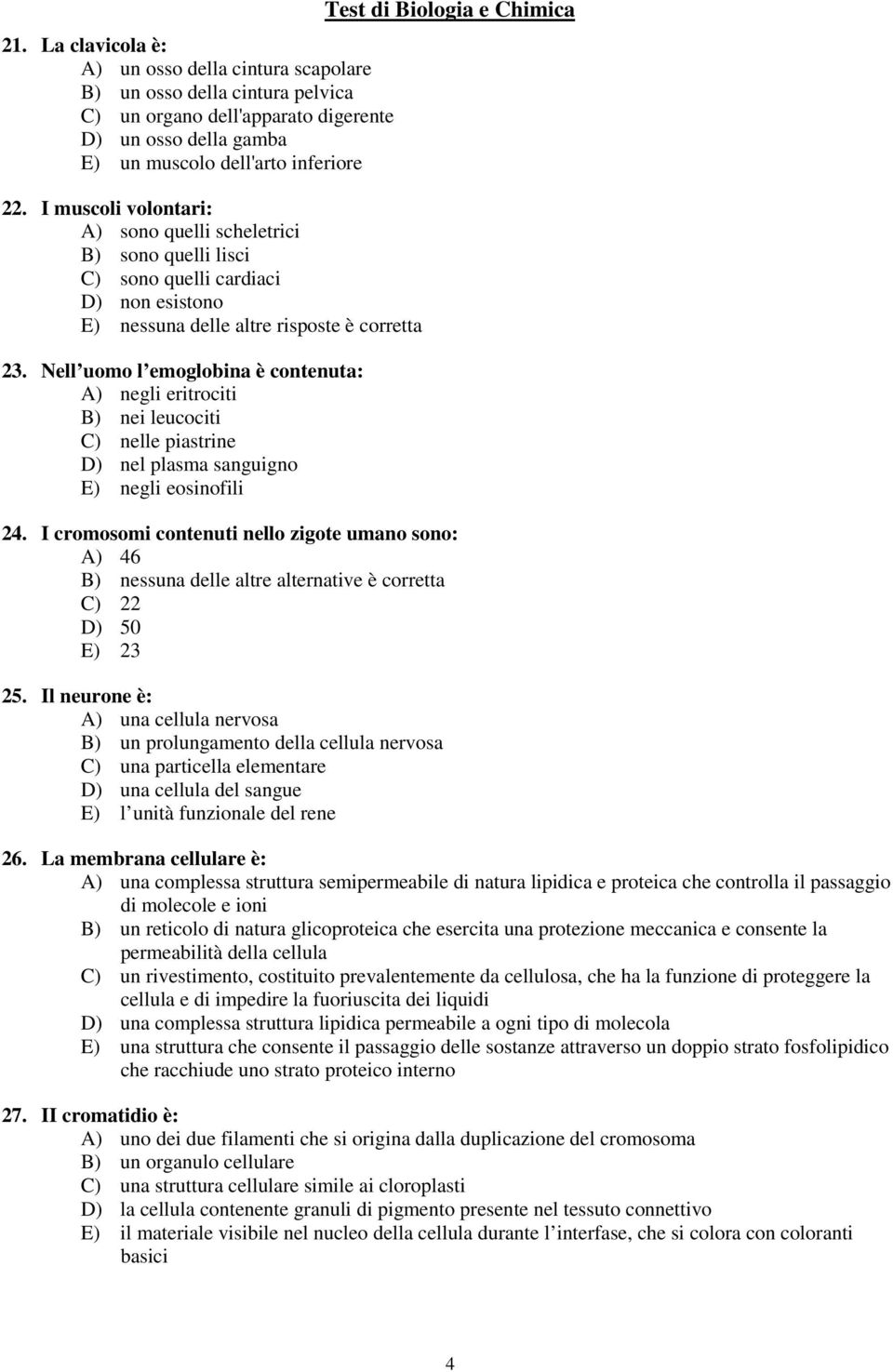 Nell uomo l emoglobina è contenuta: A) negli eritrociti B) nei leucociti C) nelle piastrine D) nel plasma sanguigno E) negli eosinofili Test di Biologia e Chimica 24.