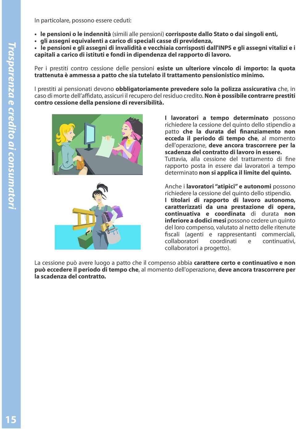 Per i prestiti contro cessione delle pensioni esiste un ulteriore vincolo di importo: la quota trattenuta è ammessa a patto che sia tutelato il trattamento pensionistico minimo.