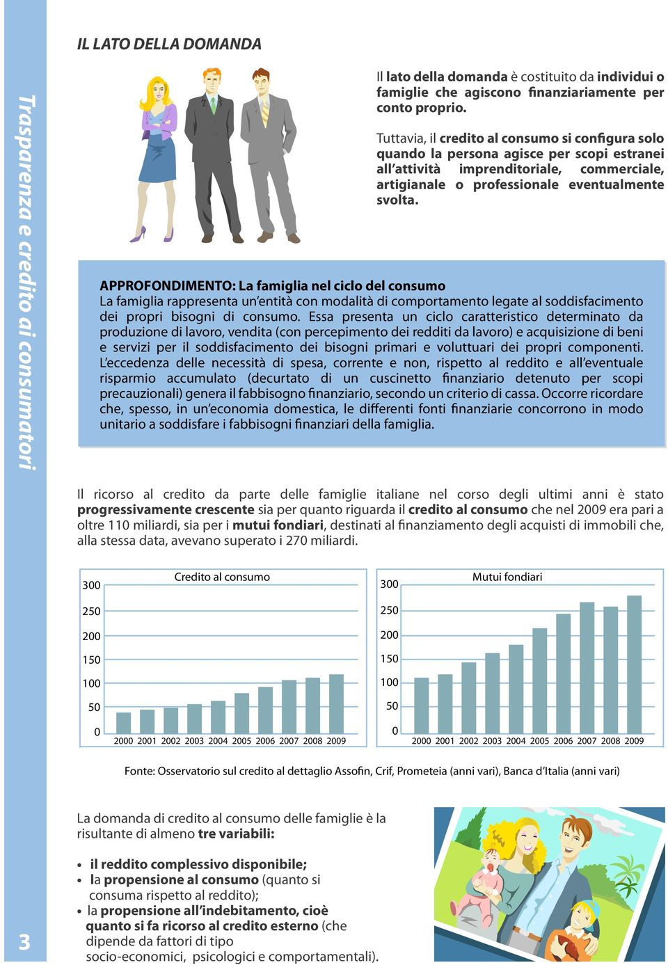 APPROFONDIMENTO: La famiglia nel ciclo del consumo La famiglia rappresenta un entità con modalità di comportamento legate al soddisfacimento dei propri bisogni di consumo.