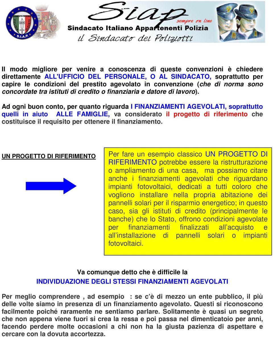 Ad ogni buon conto, per quanto riguarda I FINANZIAMENTI AGEVOLATI, soprattutto quelli in aiuto ALLE FAMIGLIE, va considerato il progetto di riferimento che costituisce il requisito per ottenere il