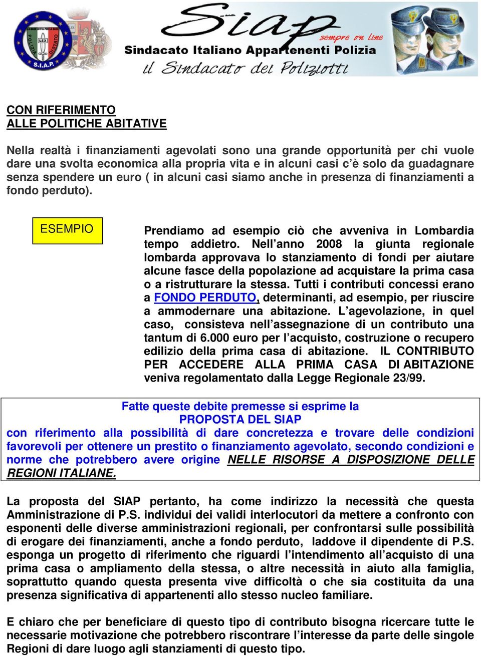 Nell anno 2008 la giunta regionale lombarda approvava lo stanziamento di fondi per aiutare alcune fasce della popolazione ad acquistare la prima casa o a ristrutturare la stessa.