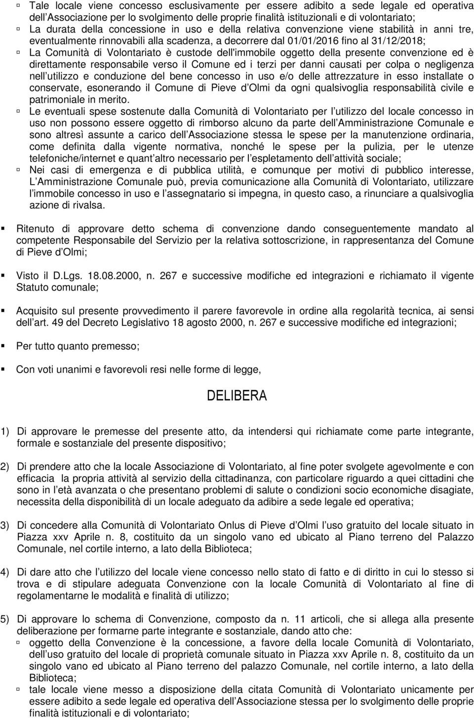 custode dell'immobile oggetto della presente convenzione ed è direttamente responsabile verso il Comune ed i terzi per danni causati per colpa o negligenza nell utilizzo e conduzione del bene