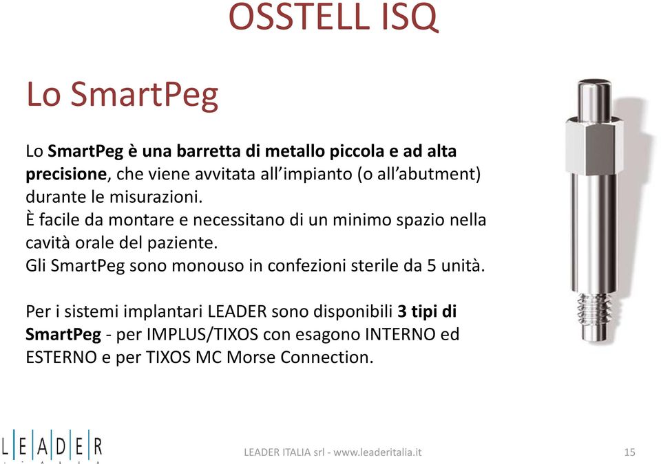 È facile da montare e necessitano di un minimo spazio nella cavità orale del paziente.