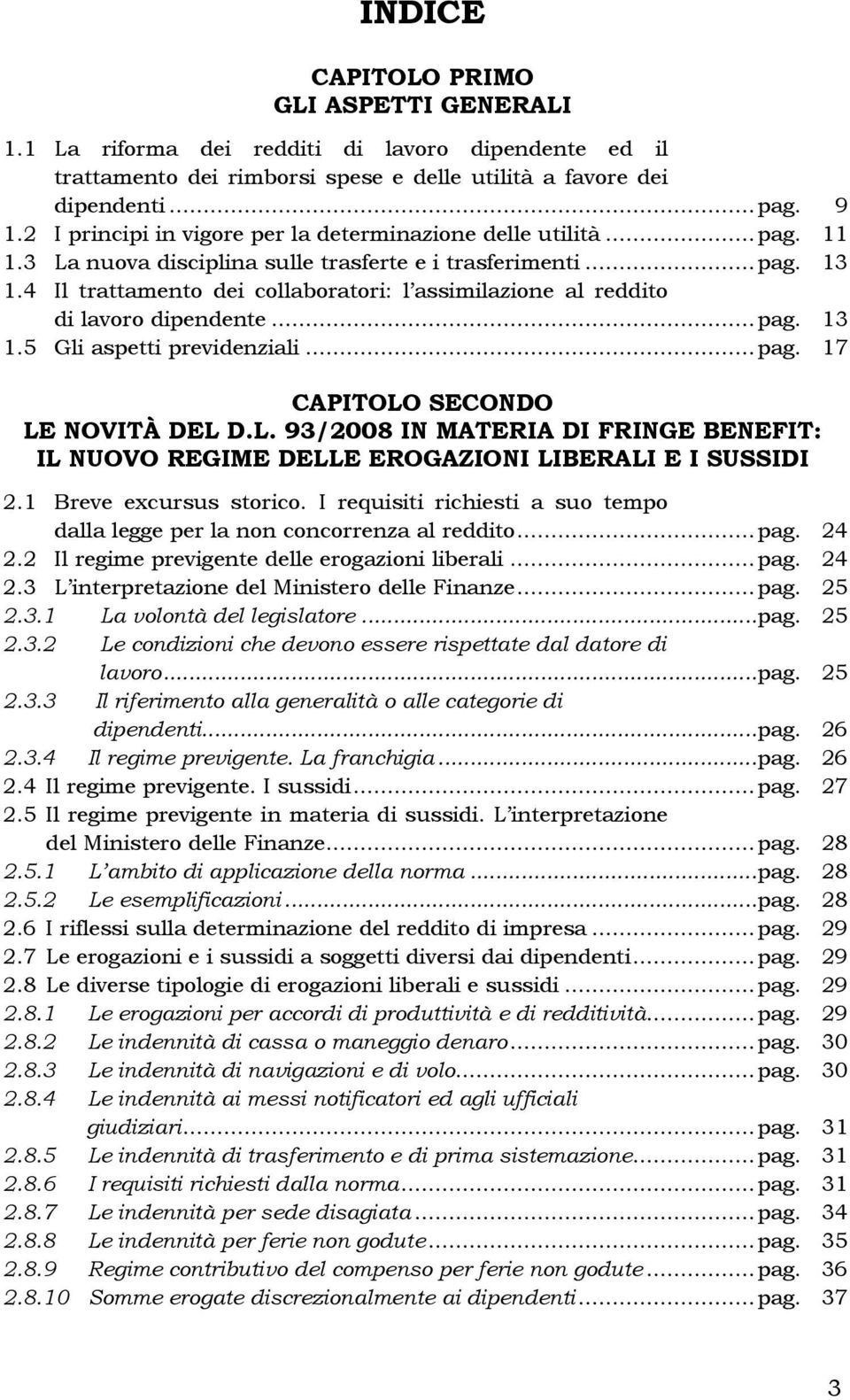 4 Il trattamento dei collaboratori: l assimilazione al reddito di lavoro dipendente...pag. 13 1.5 Gli aspetti previdenziali...pag. 17 CAPITOLO