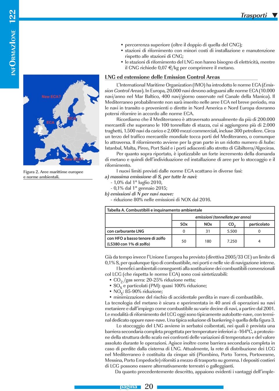 rifornimento del LNG non hanno bisogno di elettricità, mentre il CNG richiede 0,07 /kg per comprimere il metano.