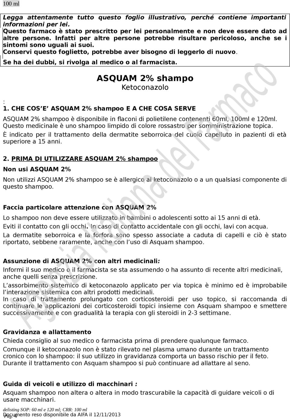 Conservi questo foglietto, potrebbe aver bisogno di leggerlo di nuovo. Se ha dei dubbi, si rivolga al medico o al farmacista. ASQUAM 2% shampo Ketoconazolo : 1.