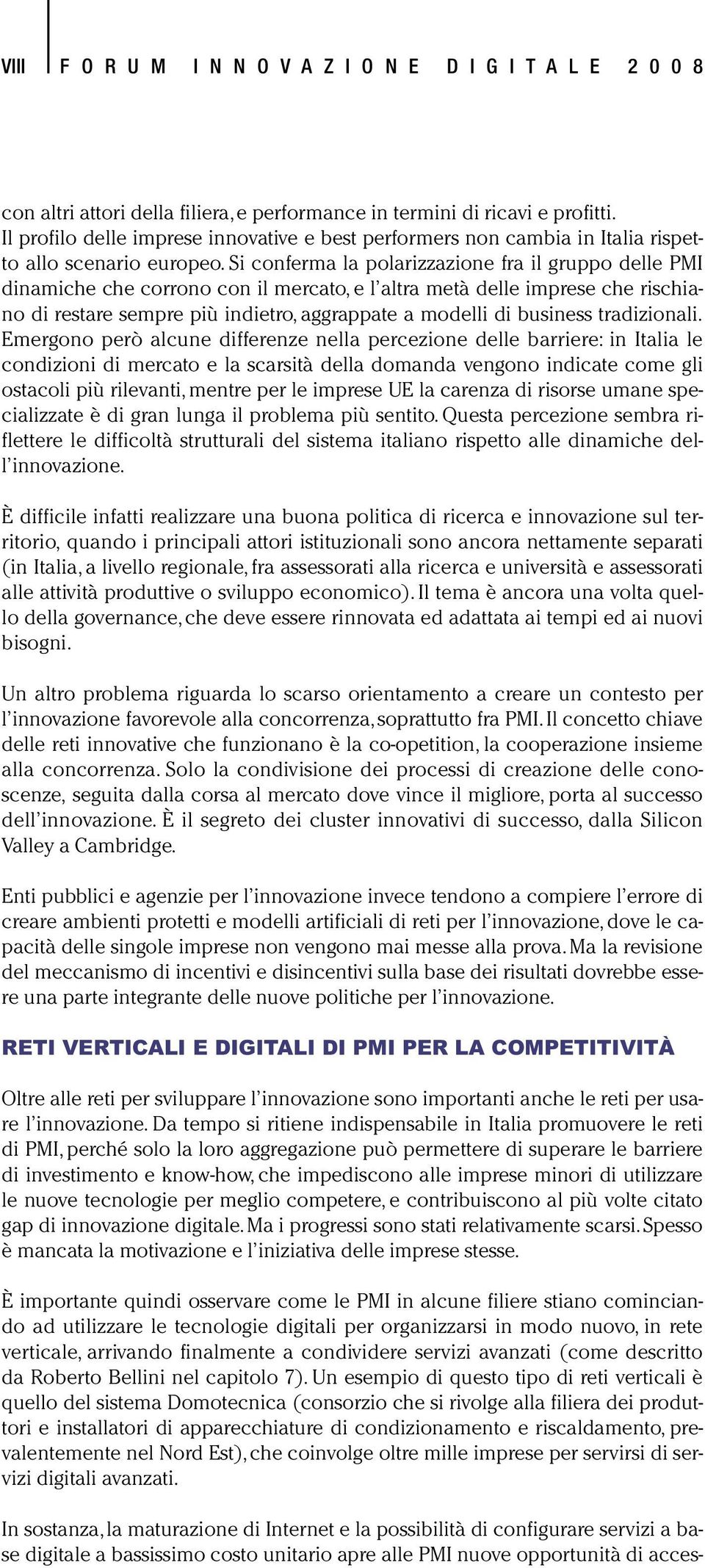 Si conferma la polarizzazione fra il gruppo delle PMI dinamiche che corrono con il mercato, e l altra metà delle imprese che rischiano di restare sempre più indietro, aggrappate a modelli di business