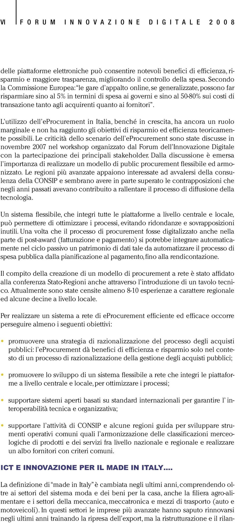 Secondo la Commissione Europea: le gare d appalto online, se generalizzate, possono far risparmiare sino al 5% in termini di spesa ai governi e sino al 50-80% sui costi di transazione tanto agli