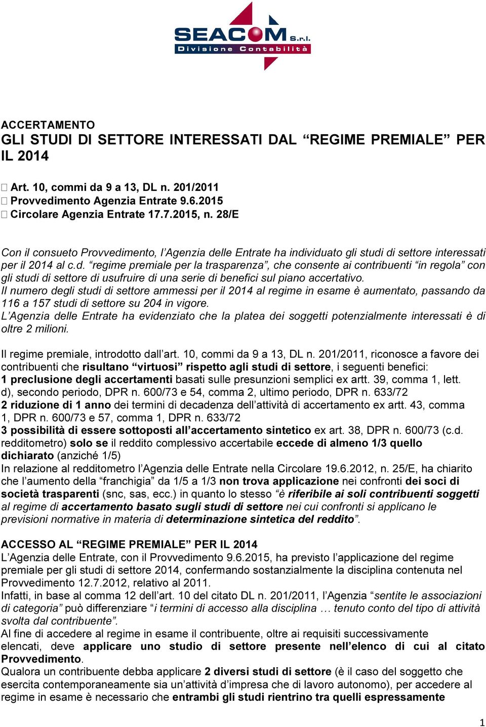 Il numero degli studi di settore ammessi per il 2014 al regime in esame è aumentato, passando da 116 a 157 studi di settore su 204 in vigore.