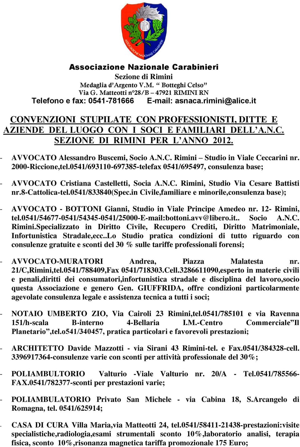 2000-Riccione,tel.0541/693110-697385-telefax 0541/695497, consulenza base; - AVVOCATO Cristiana Castelletti, Socia A.N.C. Rimini, Studio Via Cesare Battisti nr.8-cattolica-tel.0541/833840(spec.