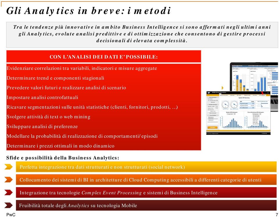 CON L ANALISI DEI DATI E POSSIBILE: Evidenziare correlazioni tra variabili, indicatori e misure aggregate Determinare trend e componenti stagionali Prevedere valori futuri e realizzare analisi di