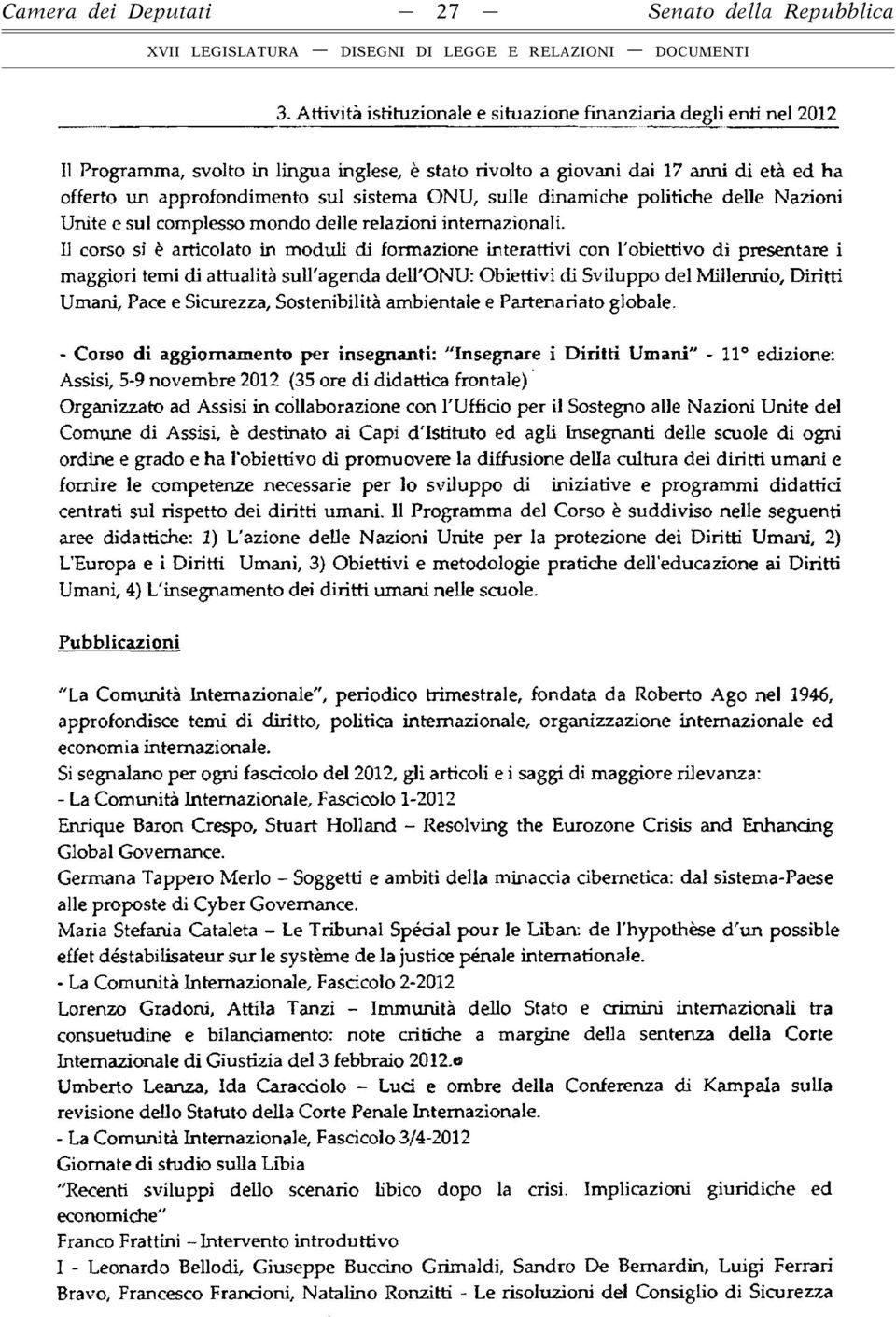 Il corso si è articolato in moduli di formazione interattivi con l'obiettivo di presentare i maggiori temi di attualità sull'agenda dell'onu: Obiettivi di Sviluppo del Millennio, Diritti Umani, Pace