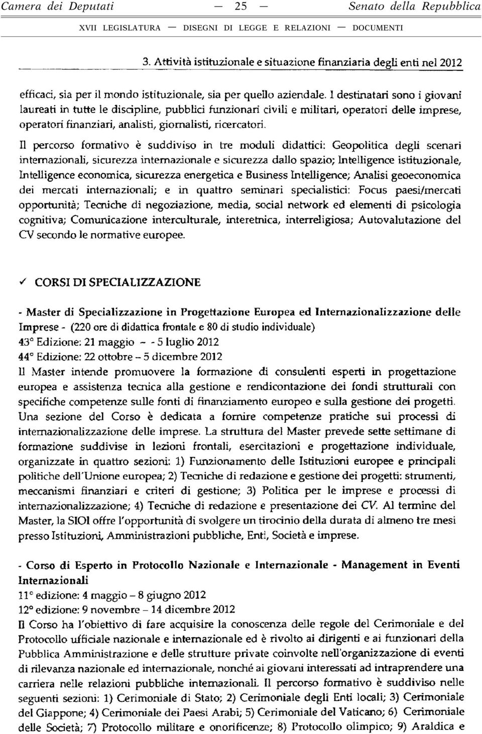 Il percorso formativo è suddiviso in tre moduli didattici: Geopolitica degli scenari intemazionali, sicurezza intemazionale e sicurezza dallo spazio; Intelligence istituzionale, Intelligence