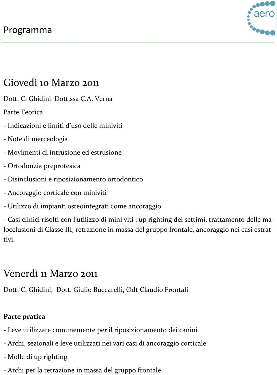 - Ancoraggio corticale con miniviti - Utilizzo di impianti osteointegrati come ancoraggio - Casi clinici risolti con l utilizzo di mini viti : up righting dei settimi, trattamento delle malocclusioni