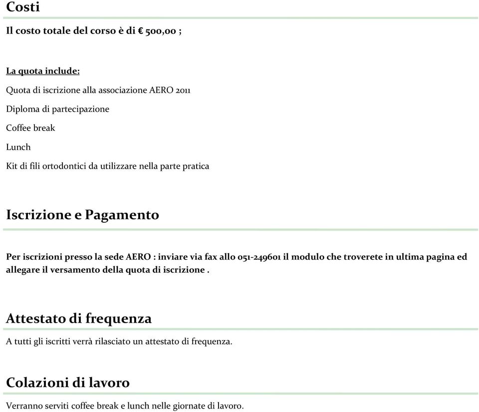 inviare via fax allo 051-249601 il modulo che troverete in ultima pagina ed allegare il versamento della quota di iscrizione.