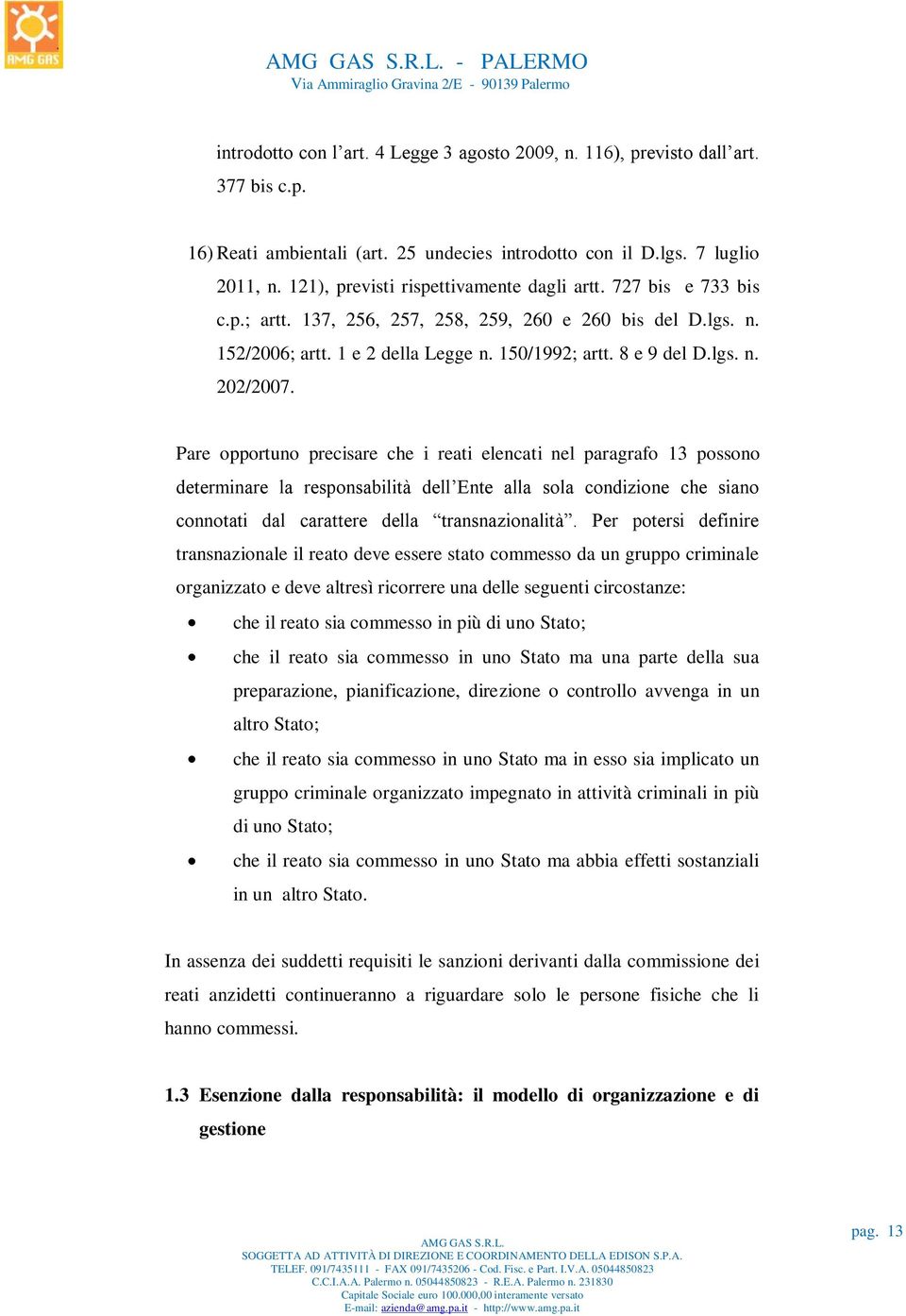 Pare opportuno precisare che i reati elencati nel paragrafo 13 possono determinare la responsabilità dell Ente alla sola condizione che siano connotati dal carattere della transnazionalità.