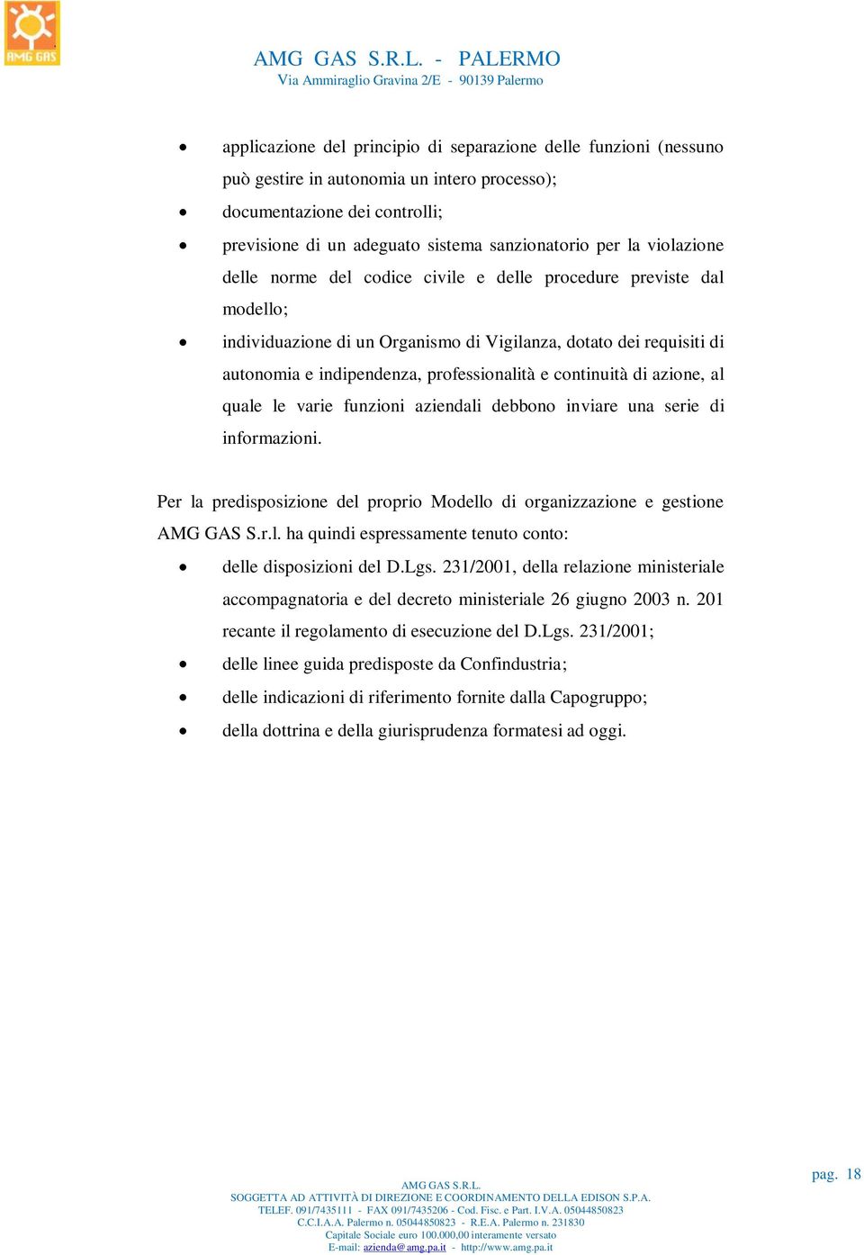 continuità di azione, al quale le varie funzioni aziendali debbono inviare una serie di informazioni. Per la predisposizione del proprio Modello di organizzazione e gestione AMG GAS S.r.l. ha quindi espressamente tenuto conto: delle disposizioni del D.