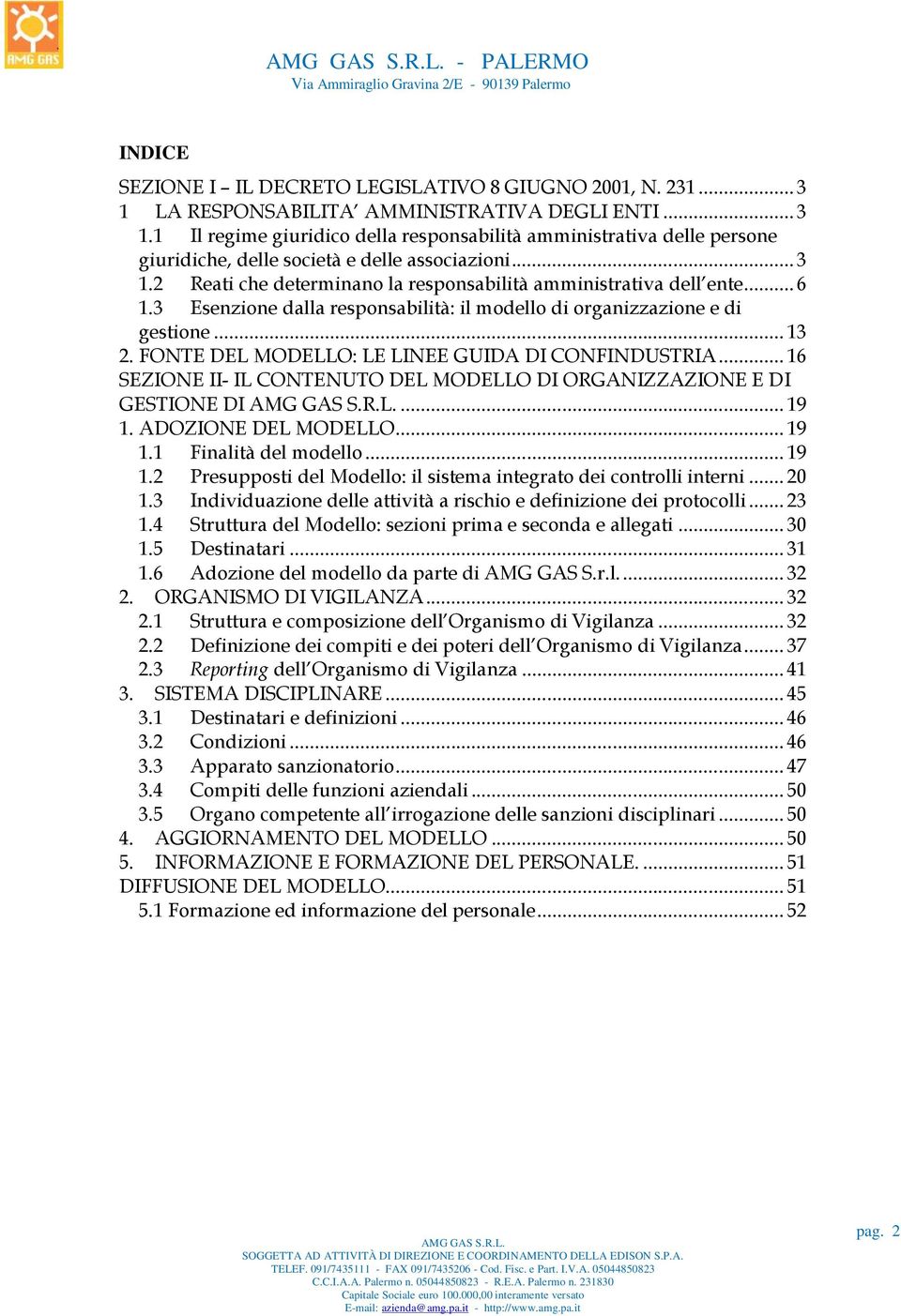 FONTE DEL MODELLO: LE LINEE GUIDA DI CONFINDUSTRIA... 16 SEZIONE II- IL CONTENUTO DEL MODELLO DI ORGANIZZAZIONE E DI GESTIONE DI... 19 1.