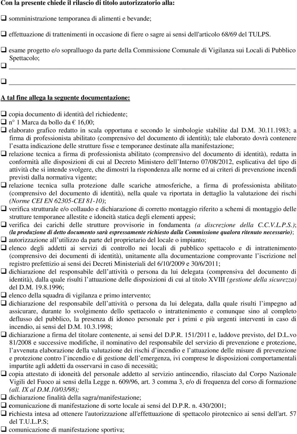 esame progetto e/o sopralluogo da parte della Commissione Comunale di Vigilanza sui Locali di Pubblico Spettacolo; A tal fine allega la seguente documentazione: copia documento di identità del