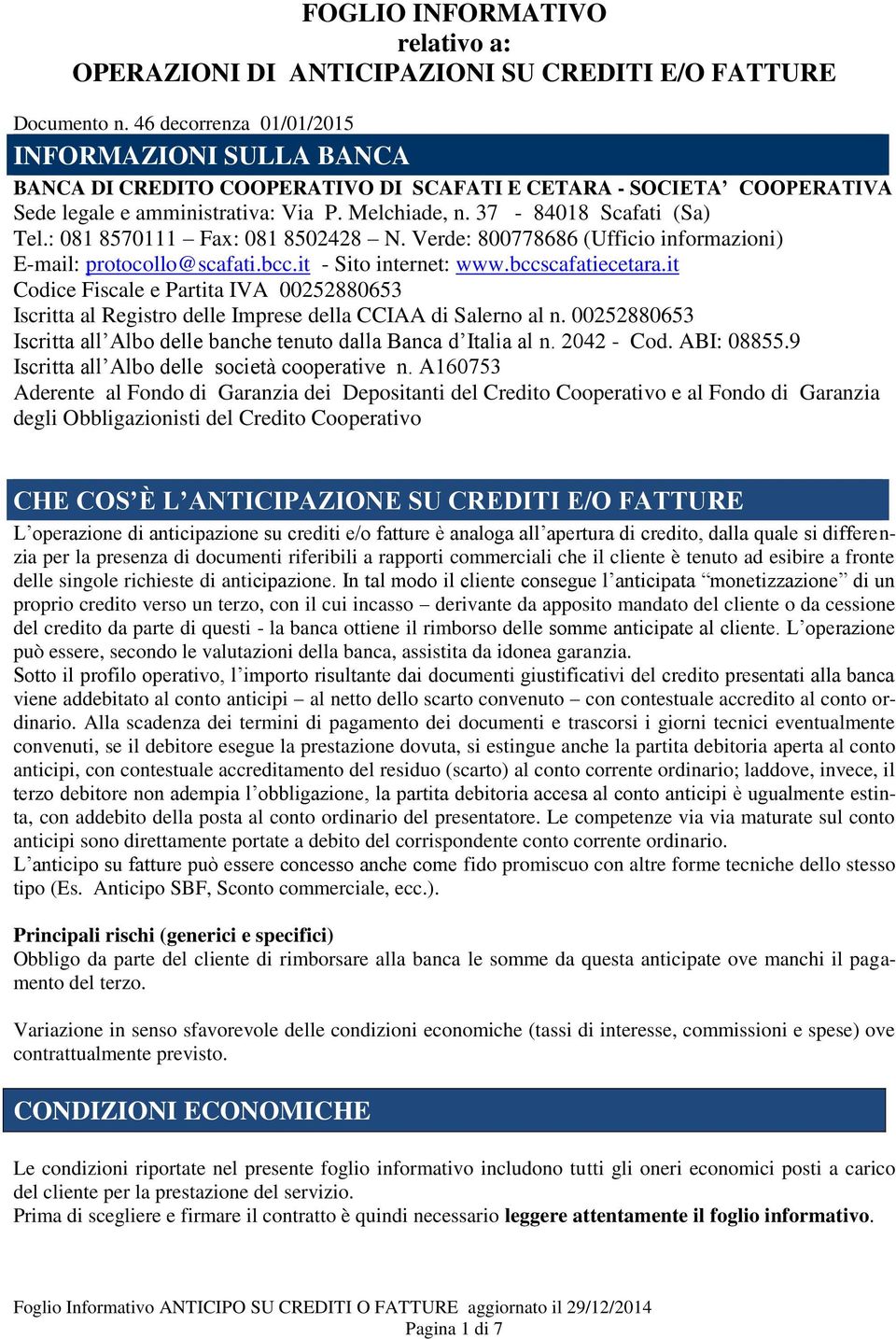 : 081 8570111 Fax: 081 8502428 N. Verde: 800778686 (Ufficio informazioni) E-mail: protocollo@scafati.bcc.it - Sito internet: www.bccscafatiecetara.