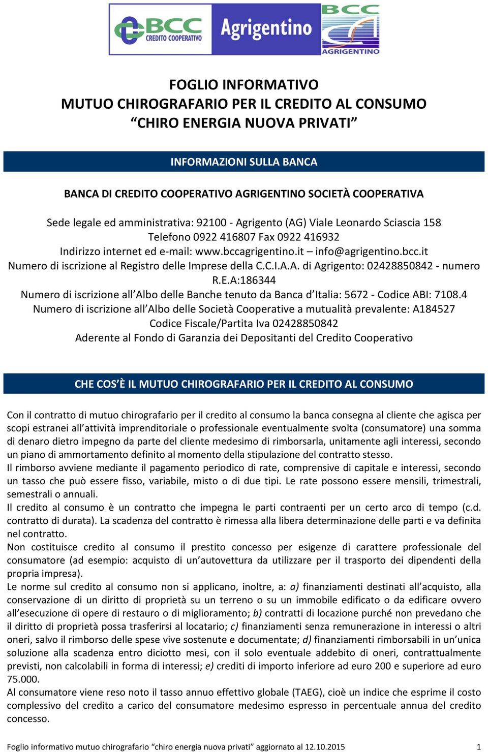 C.I.A.A. di Agrigento: 02428850842 - numero R.E.A:186344 Numero di iscrizione all Albo delle Banche tenuto da Banca d Italia: 5672 - Codice ABI: 7108.