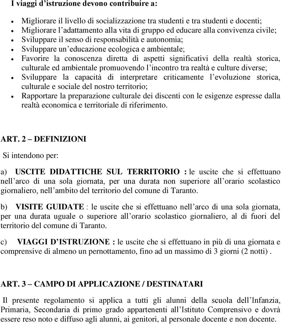 ambientale promuovendo l incontro tra realtà e culture diverse; Sviluppare la capacità di interpretare criticamente l evoluzione storica, culturale e sociale del nostro territorio; Rapportare la