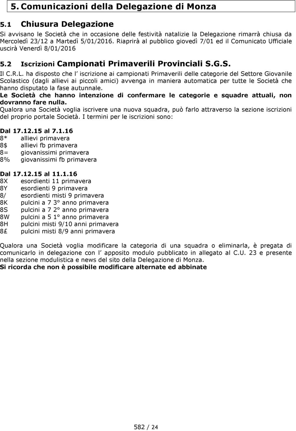 Riaprirà al pubblico giovedì 7/01 ed il Comunicato Ufficiale uscirà Venerdì 8/01/2016 5.2 Iscrizioni Campionati Primaverili Provinciali S.G.S. Il C.R.L.